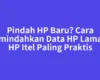 Pindah HP Baru? Cara Memindahkan Data HP Lama ke HP Itel Paling Praktis