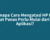 Kenapa Cara Mengatasi HP Itel Cepat Panas Perlu Mulai dari Cek Aplikasi?