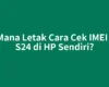 Di Mana Letak Cara Cek IMEI Itel S24 di HP Sendiri?